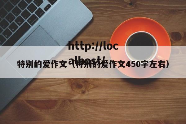 特别的爱作文(特别的爱作文450字左右)