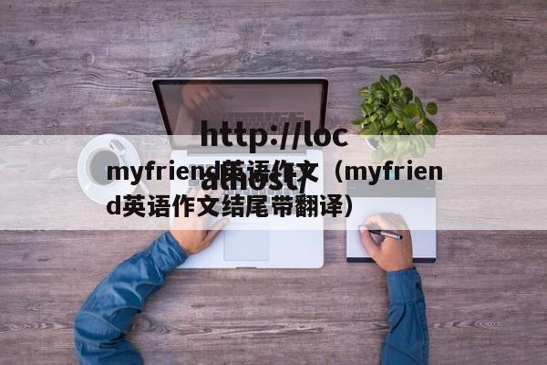 myfriend英语作文（myfriend英语作文结尾带翻译）