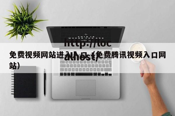 免费视频网站进入入口(免费腾讯视频入口网站)