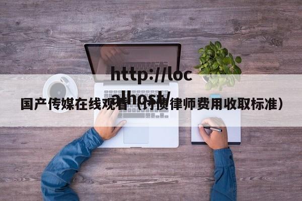 国产传媒在线观看(讨债律师费用收取标准)